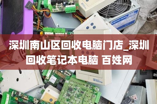 深圳南山区回收电脑门店_深圳回收笔记本电脑 百姓网