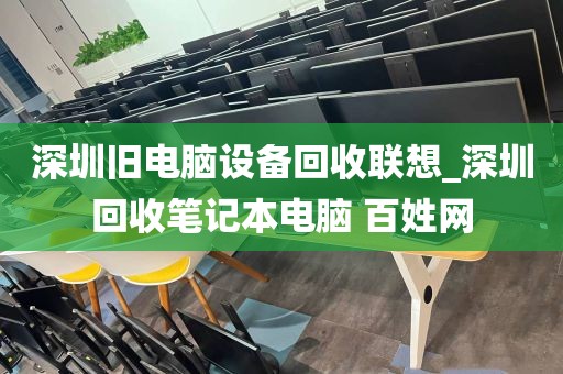 深圳旧电脑设备回收联想_深圳回收笔记本电脑 百姓网