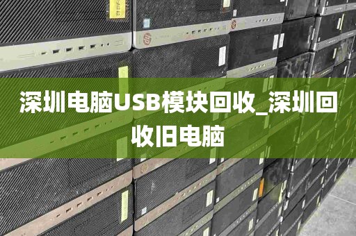 深圳电脑USB模块回收_深圳回收旧电脑