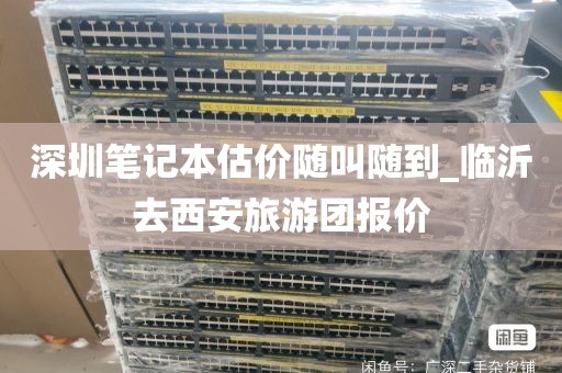 深圳笔记本估价随叫随到_临沂去西安旅游团报价