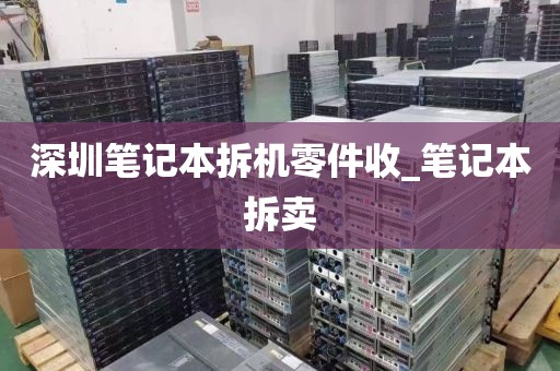 深圳笔记本拆机零件收_笔记本拆卖