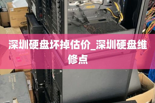 深圳硬盘坏掉估价_深圳硬盘维修点