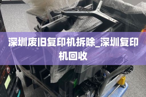 深圳废旧复印机拆除_深圳复印机回收