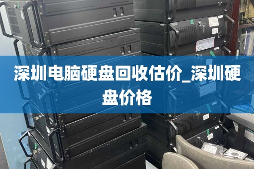 深圳电脑硬盘回收估价_深圳硬盘价格