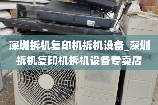 深圳拆机复印机拆机设备_深圳拆机复印机拆机设备专卖店