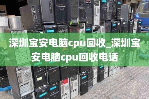 深圳宝安电脑cpu回收_深圳宝安电脑cpu回收电话