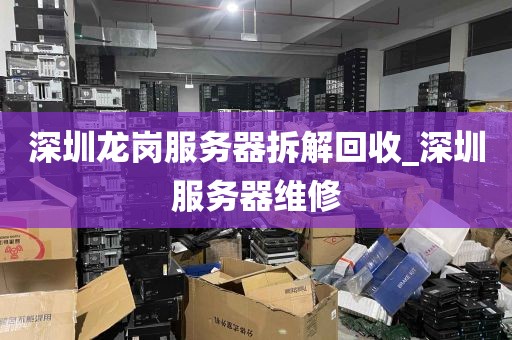 深圳龙岗服务器拆解回收_深圳服务器维修