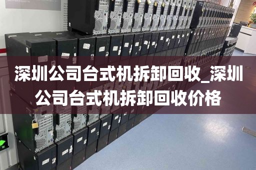 深圳公司台式机拆卸回收_深圳公司台式机拆卸回收价格