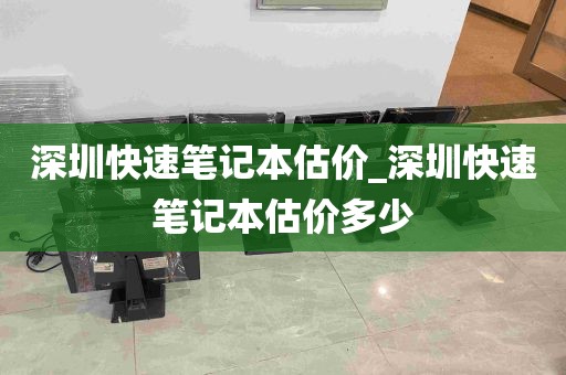 深圳快速笔记本估价_深圳快速笔记本估价多少