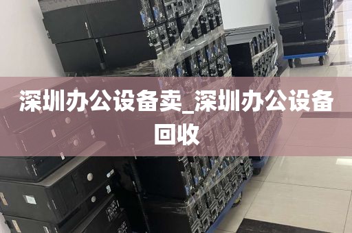深圳办公设备卖_深圳办公设备回收