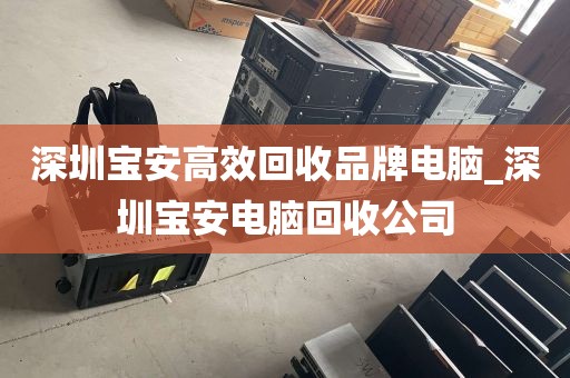 深圳宝安高效回收品牌电脑_深圳宝安电脑回收公司