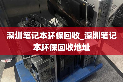 深圳笔记本环保回收_深圳笔记本环保回收地址