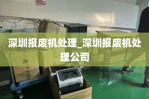 深圳报废机处理_深圳报废机处理公司