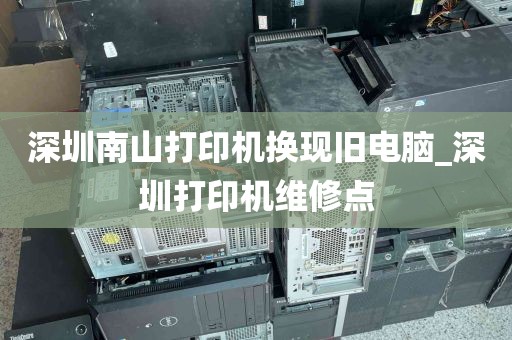 深圳南山打印机换现旧电脑_深圳打印机维修点