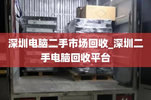 深圳电脑二手市场回收_深圳二手电脑回收平台