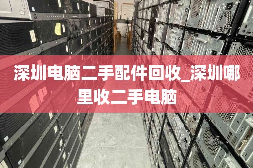 深圳电脑二手配件回收_深圳哪里收二手电脑