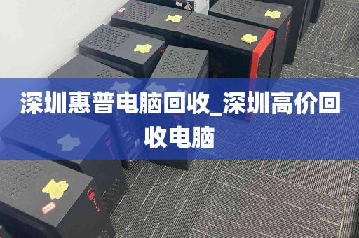 深圳惠普电脑回收_深圳高价回收电脑
