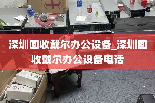 深圳回收戴尔办公设备_深圳回收戴尔办公设备电话