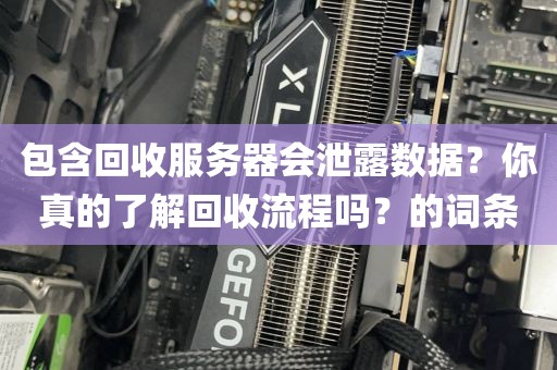 包含回收服务器会泄露数据？你真的了解回收流程吗？的词条