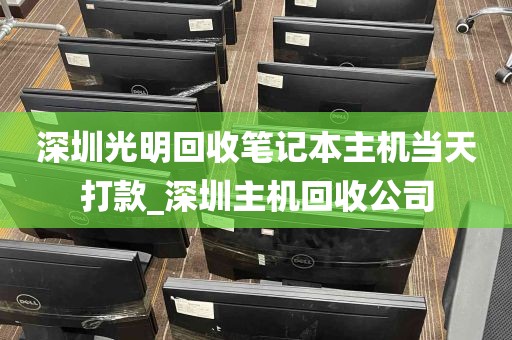 深圳光明回收笔记本主机当天打款_深圳主机回收公司