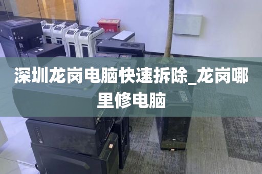 深圳龙岗电脑快速拆除_龙岗哪里修电脑