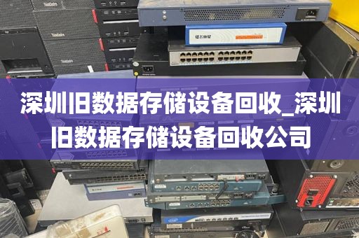 深圳旧数据存储设备回收_深圳旧数据存储设备回收公司