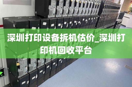深圳打印设备拆机估价_深圳打印机回收平台