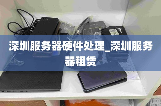 深圳服务器硬件处理_深圳服务器租赁