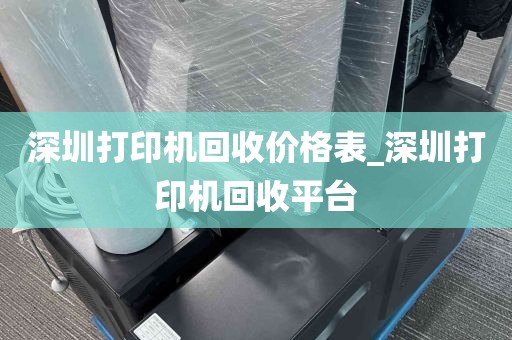 深圳打印机回收价格表_深圳打印机回收平台
