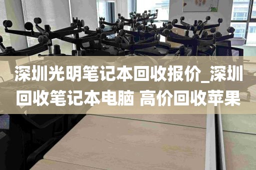 深圳光明笔记本回收报价_深圳回收笔记本电脑 高价回收苹果