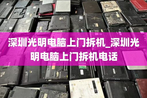 深圳光明电脑上门拆机_深圳光明电脑上门拆机电话