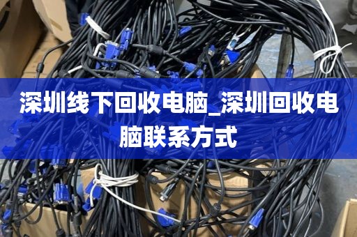 深圳线下回收电脑_深圳回收电脑联系方式