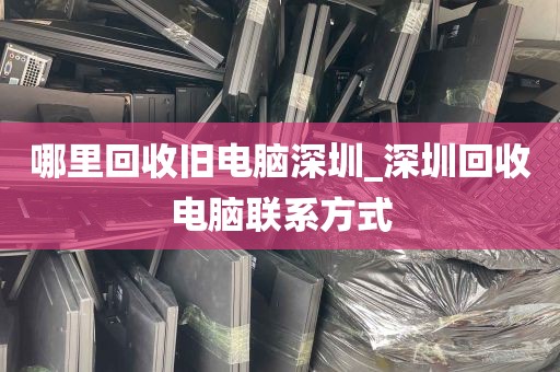 哪里回收旧电脑深圳_深圳回收电脑联系方式