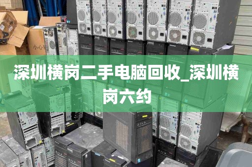 深圳横岗二手电脑回收_深圳横岗六约