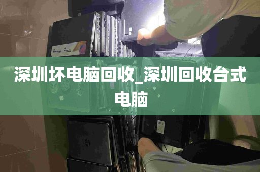 深圳坏电脑回收_深圳回收台式电脑