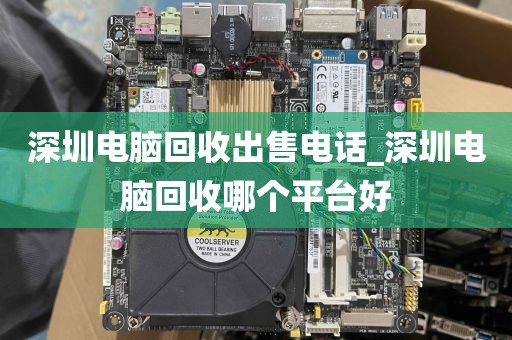 深圳电脑回收出售电话_深圳电脑回收哪个平台好