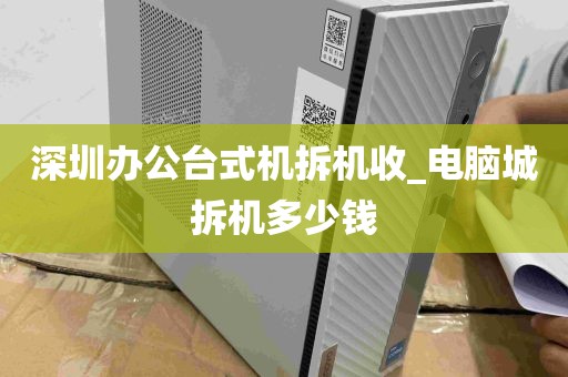 深圳办公台式机拆机收_电脑城拆机多少钱