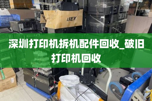 深圳打印机拆机配件回收_破旧打印机回收