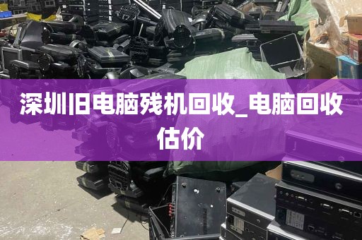 深圳旧电脑残机回收_电脑回收估价