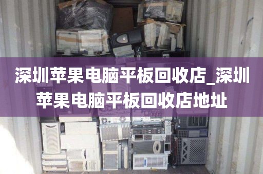 深圳苹果电脑平板回收店_深圳苹果电脑平板回收店地址