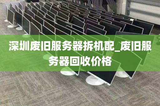 深圳废旧服务器拆机配_废旧服务器回收价格