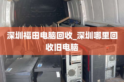 深圳福田电脑回收_深圳哪里回收旧电脑