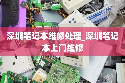 深圳笔记本维修处理_深圳笔记本上门维修