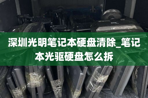 深圳光明笔记本硬盘清除_笔记本光驱硬盘怎么拆