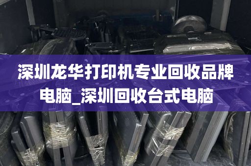 深圳龙华打印机专业回收品牌电脑_深圳回收台式电脑