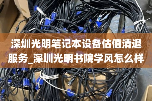 深圳光明笔记本设备估值清退服务_深圳光明书院学风怎么样