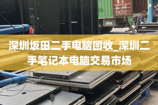 深圳坂田二手电脑回收_深圳二手笔记本电脑交易市场