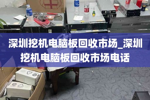 深圳挖机电脑板回收市场_深圳挖机电脑板回收市场电话