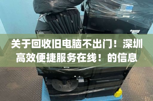 关于回收旧电脑不出门！深圳高效便捷服务在线！的信息