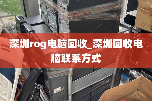 深圳rog电脑回收_深圳回收电脑联系方式
